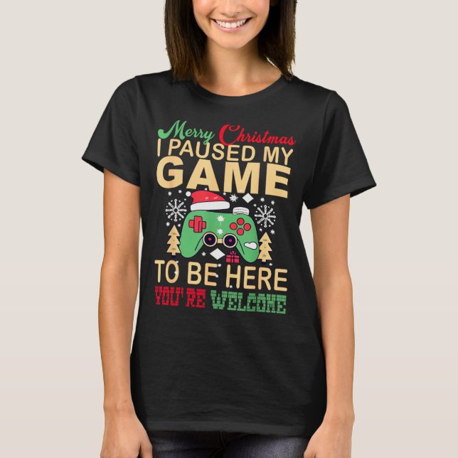 I Paused My Game To Be Here Christmas  T-Shirt (Front)