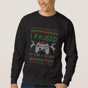 I Paused My Game To Be Here Christmas Ugly Sweater