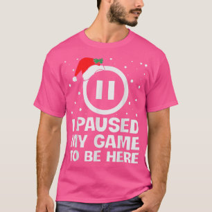 I PAUSED MY GAME TO BE HERE Christmas Video Gamer T-Shirt