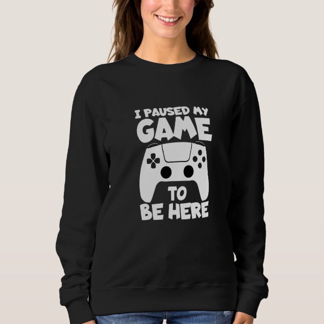 I Paused My Game To Be Here Clothes Computer Video Sweatshirt (Front)