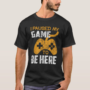 I Paused My Game To Be Here Distressed Gamer T-Shirt