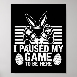 I Paused My Game To Be Here Easter Egg Gaming Boys Poster