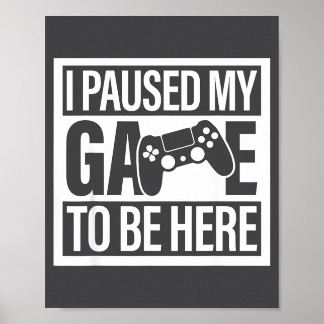 I Paused My Game To Be Here For Men Women Kids  Poster (Front)