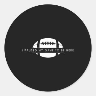 I Paused My Game To Be Here - Funny American Footb Classic Round Sticker