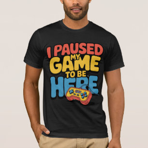 I Paused My Game To Be Here Funny Colourful Gamer T-Shirt