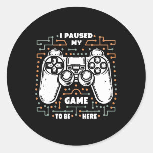 I Paused My Game To Be Here Funny Gamer Apparel Vi Classic Round Sticker