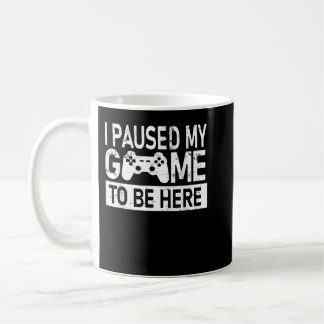 I Paused My Game To Be Here Funny Gamer Coffee Mug