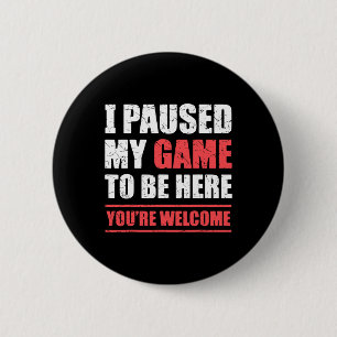 I Paused My Game To Be Here Funny Gamer Video Game 6 Cm Round Badge