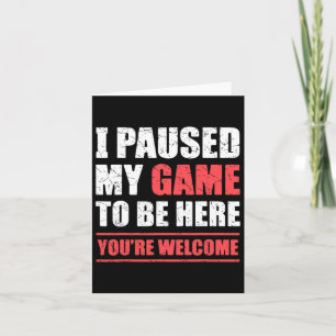 I Paused My Game To Be Here Funny Gamer Video Game Card