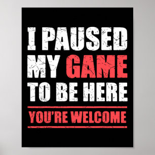 I Paused My Game To Be Here Funny Gamer Video Game Poster