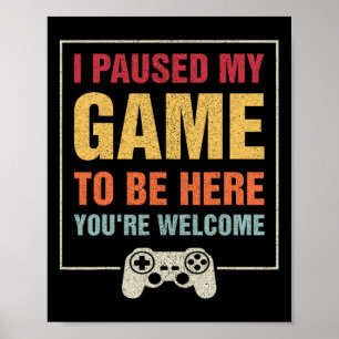 I Paused My Game To Be Here Funny Gamers Gifts Men Poster