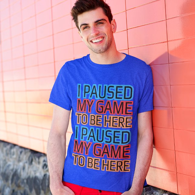 I Paused My Game To Be Here Funny Gaming Graphic  T-Shirt (Creator Uploaded)