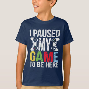 I Paused My Game to Be Here Funny Humor Video Game T-Shirt