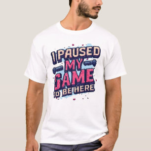 I Paused My Game To Be Here Funny Retro Pixel Game T-Shirt