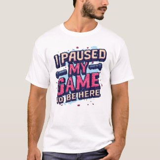 I Paused My Game To Be Here Funny Retro Pixel Game T-Shirt
