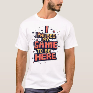 I Paused My Game To Be Here Funny Retro Pixel Game T-Shirt