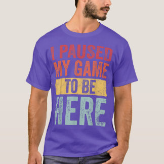I Paused My Game To Be Here, Funny Retro Vintage V T-Shirt