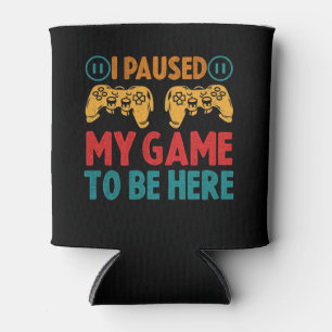 I Paused My Game to be Here Funny Sarcastic Can Cooler