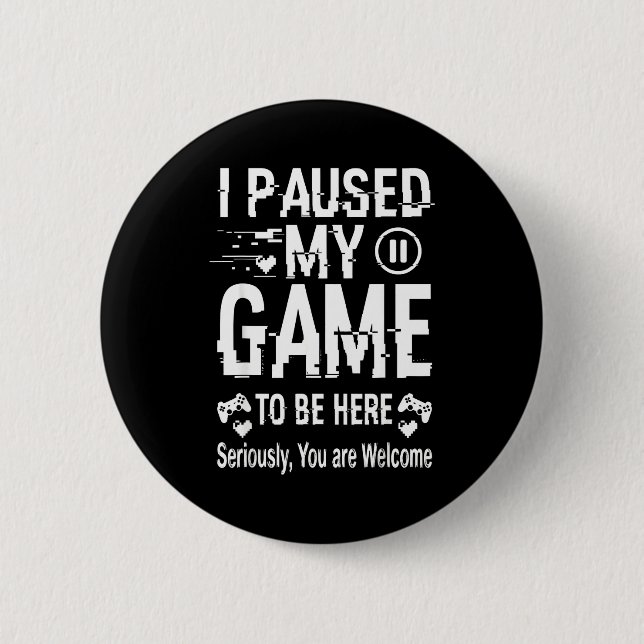 I Paused My Game To Be Here Funny Sarcastic Gamer  6 Cm Round Badge (Front)