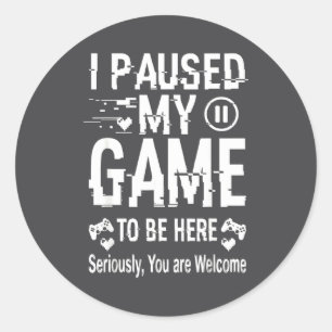 I Paused My Game To Be Here Funny Sarcastic Gamer  Classic Round Sticker