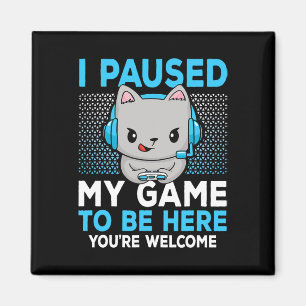 I Paused My Game To Be Here Funny Video Game Gamin Magnet