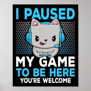 I Paused My Game To Be Here Funny Video Game Gamin Poster