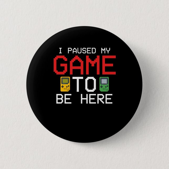 I Paused My Game To Be Here Funny Video Gamer 6 Cm Round Badge (Front)