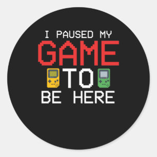 I Paused My Game To Be Here Funny Video Gamer Classic Round Sticker