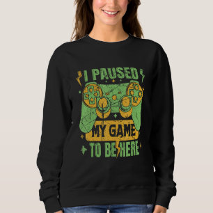 I Paused My Game To Be Here Gamer Boy Girl Gift Ga Sweatshirt