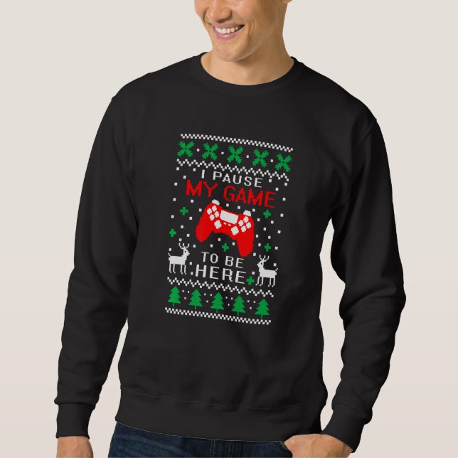 I Paused My Game to be Here Gamer Christmas Ugly S Sweatshirt (Front)