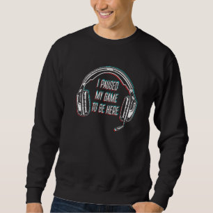 I Paused My Game To Be Here Gamer Console Gaming Sweatshirt