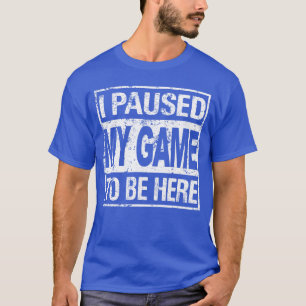 I Paused My Game to Be Here Gamer funny T-Shirt