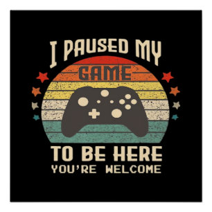 I Paused My Game to Be Here Gamer Gaming Retro Vin Poster