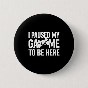 I Paused My Game To Be Here Gamer Humor Quote  6 Cm Round Badge