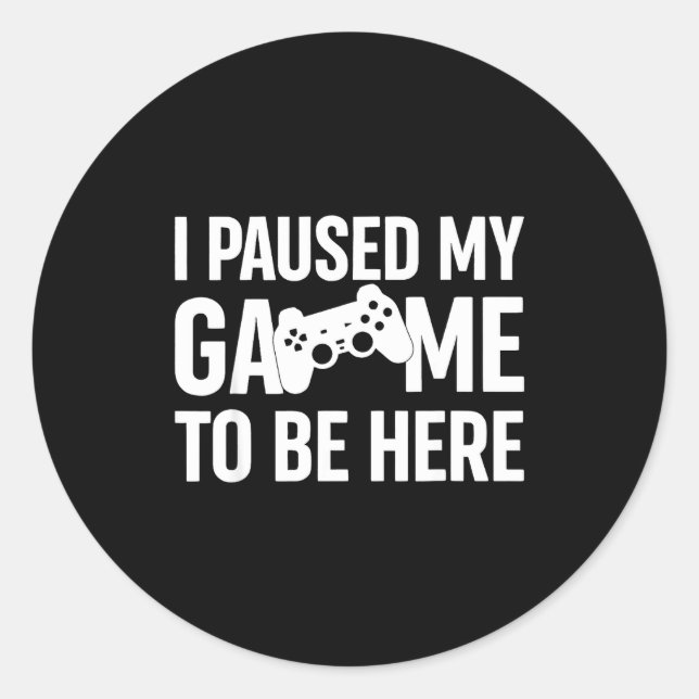 I Paused My Game To Be Here Gamer Humor Quote  Classic Round Sticker (Front)