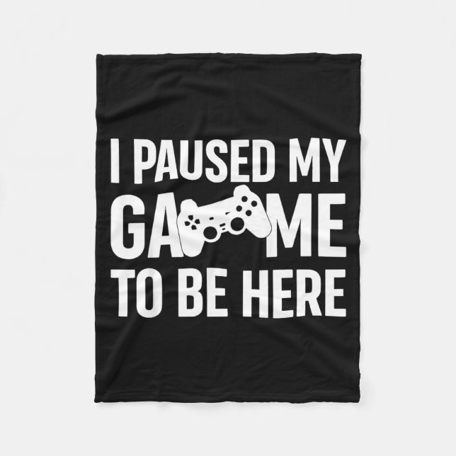 I Paused My Game To Be Here Gamer Humor Quote  Fleece Blanket (Front)