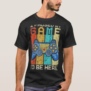 I Paused My Game To Be Here Gamer Retro Vintage 1 T-Shirt