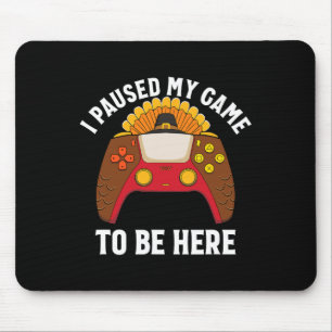 I Paused My Game To Be Here Gamer Thanksgiving  Mouse Pad