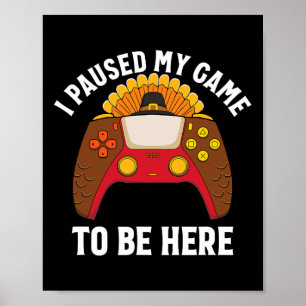 I Paused My Game To Be Here Gamer Thanksgiving  Poster