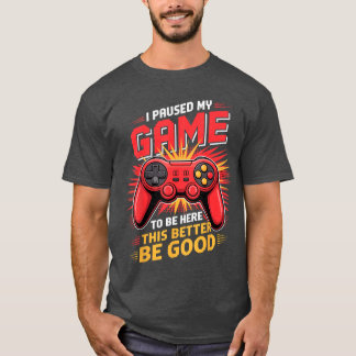 I Paused My Game to be Here Gamer Video Games Play T-Shirt