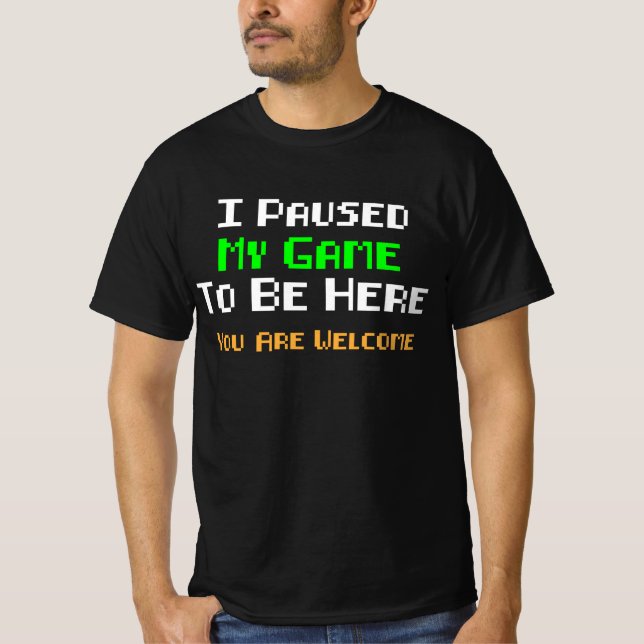 I Paused My Game To Be Here- gift for game lover T-Shirt (Front)