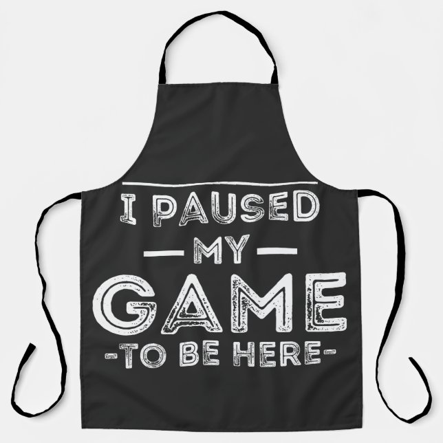 I Paused My Game to Be Here Graphic  Sarcastic Fun Apron (Front)