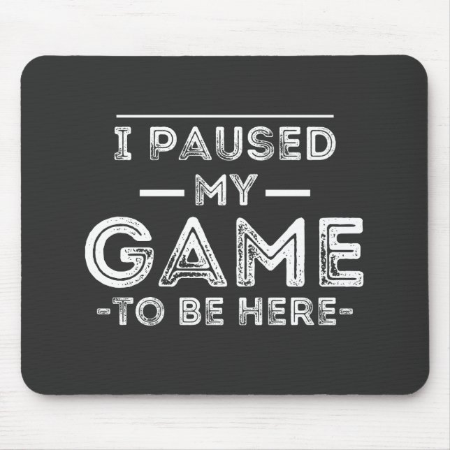 I Paused My Game to Be Here Graphic  Sarcastic Fun Mouse Pad (Front)