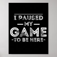 I Paused My Game to Be Here Graphic  Sarcastic Fun