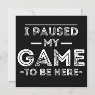 I Paused My Game to Be Here Graphic Sarcastic Fun Save The Date