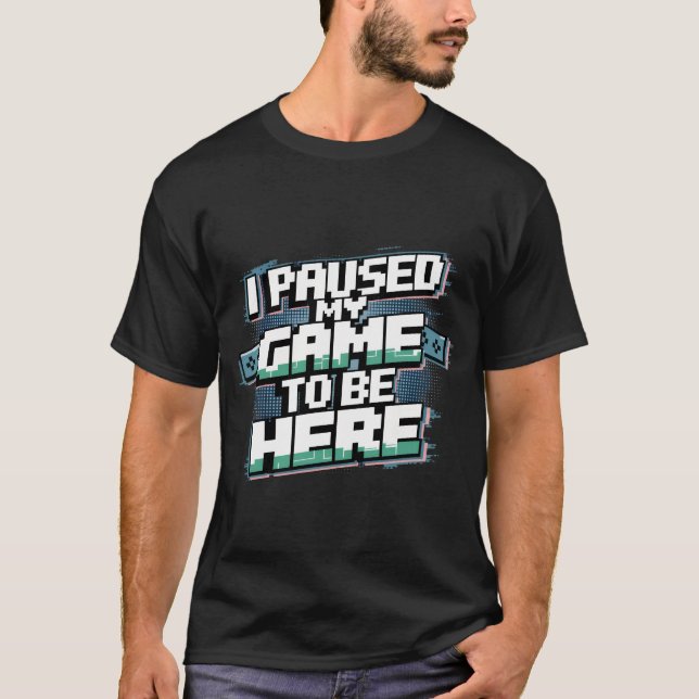 I Paused My Game to Be Here Graphic Tees Men Gamin (Front)