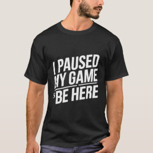 I Paused My Game to Be Here Graphic Tees Men Gamin