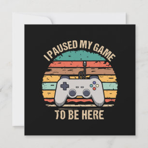 I Paused My Game To Be Here Invitation