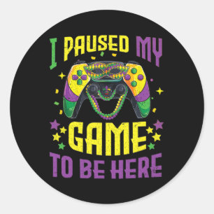 I Paused My Game To Be Here Mardi Gras Video Game  Classic Round Sticker