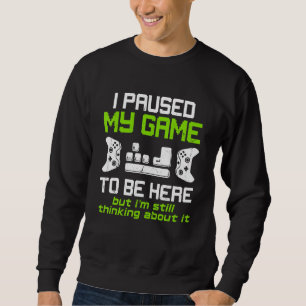 I Paused My Game To Be Here Mens Boys Gamer Video Sweatshirt